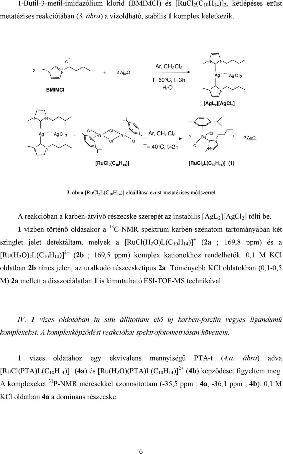 ábra [Ru 2 L(C 10 )] előállítása ezüst-metatézises módszerrel A reakcióban a karbén-átvivő részecske szerepét az instabilis [AgL 2 ][Ag 2 ] tölti be.