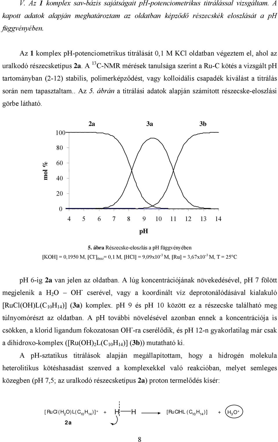 A 13 C-MR mérések tanulsága szerint a Ru-C kötés a vizsgált ph tartományban (2-12) stabilis, polimerképződést, vagy kolloidális csapadék kiválást a titrálás során nem tapasztaltam.. Az 5.
