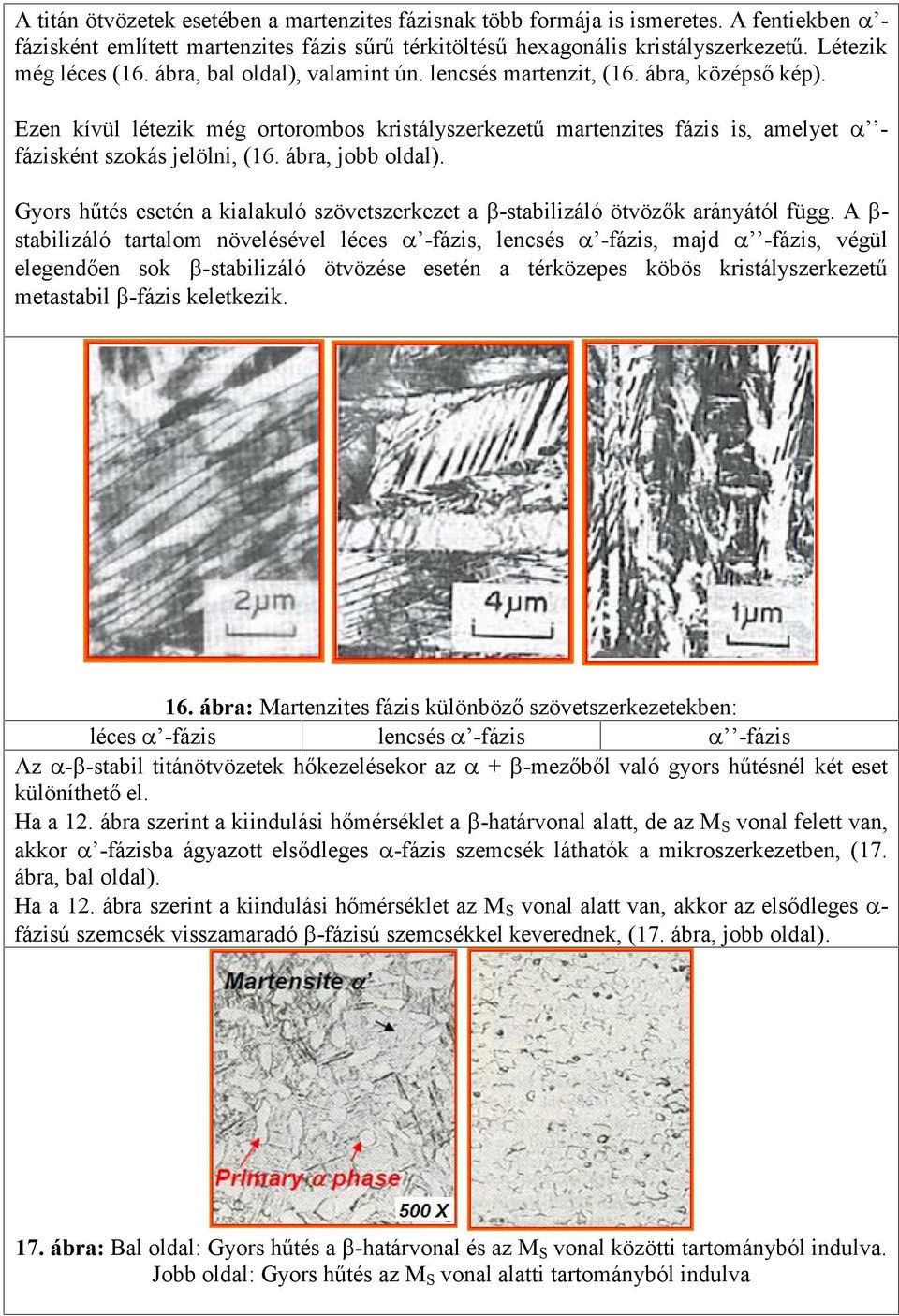 Ezen kívül létezik még ortorombos kristályszerkezetű martenzites fázis is, amelyet - fázisként szokás jelölni, (16. ábra, jobb oldal).