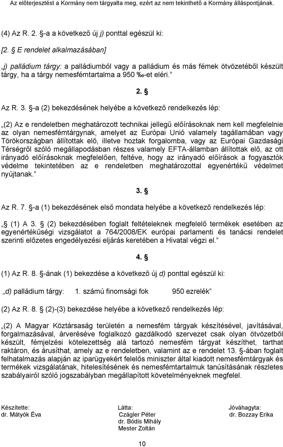 -a (2) bekezdésének helyébe a következő rendelkezés lép: (2) Az e rendeletben meghatározott technikai jellegű előírásoknak nem kell megfelelnie az olyan nemesfémtárgynak, amelyet az Európai Unió