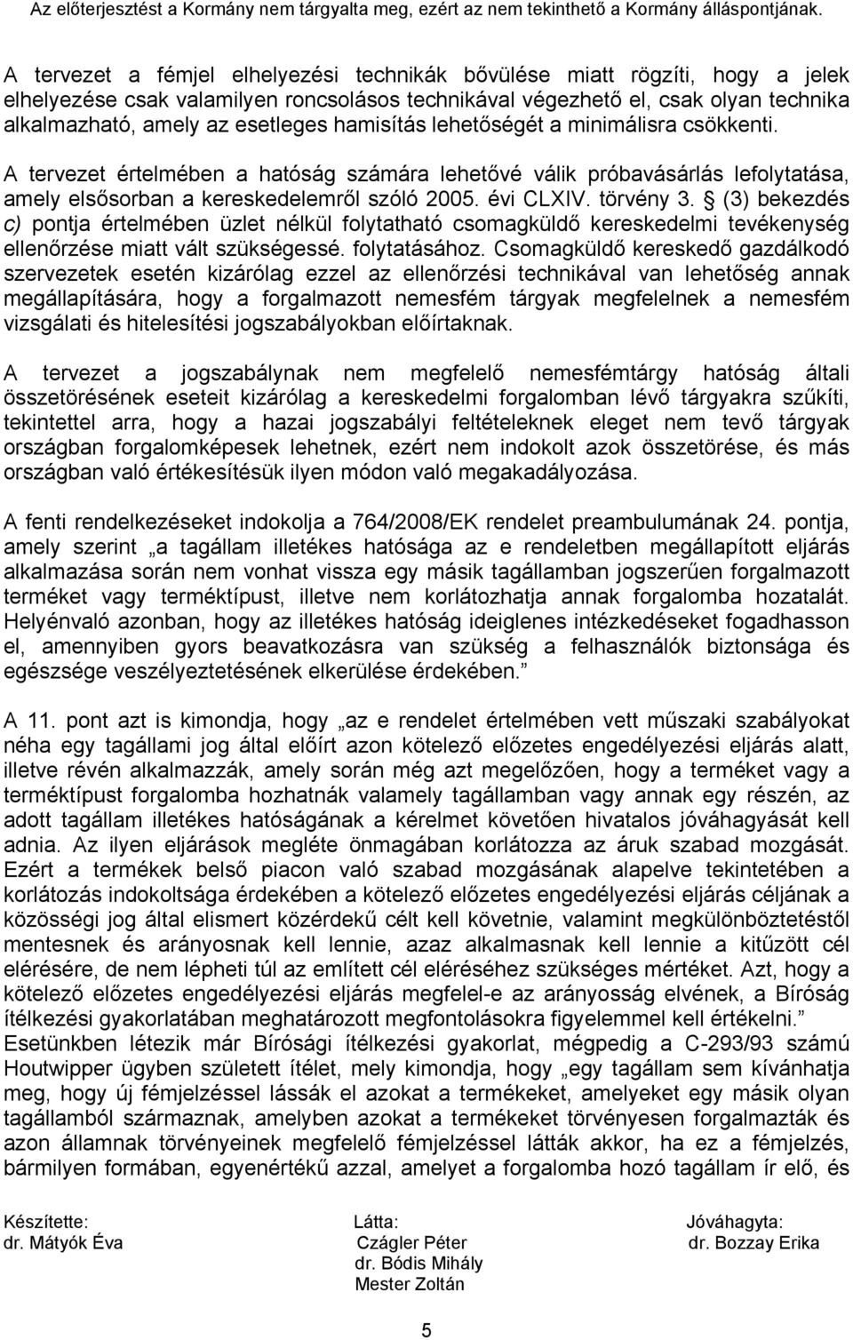 (3) bekezdés c) pontja értelmében üzlet nélkül folytatható csomagküldő kereskedelmi tevékenység ellenőrzése miatt vált szükségessé. folytatásához.