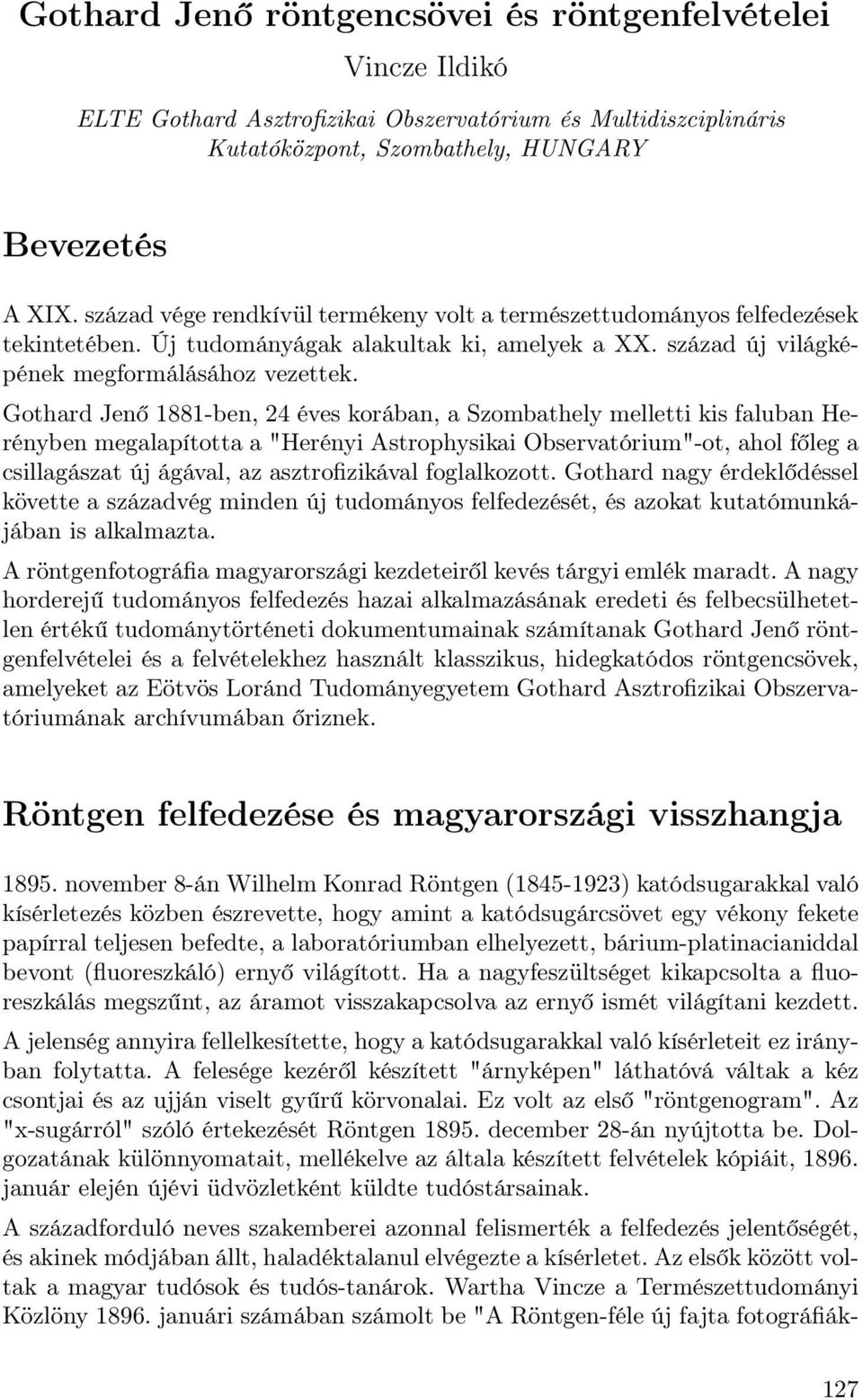 Gothard Jenő 1881-ben, 24 éves korában, a Szombathely melletti kis faluban Herényben megalapította a "Herényi Astrophysikai Observatórium"-ot, ahol főleg a csillagászat új ágával, az asztrofizikával