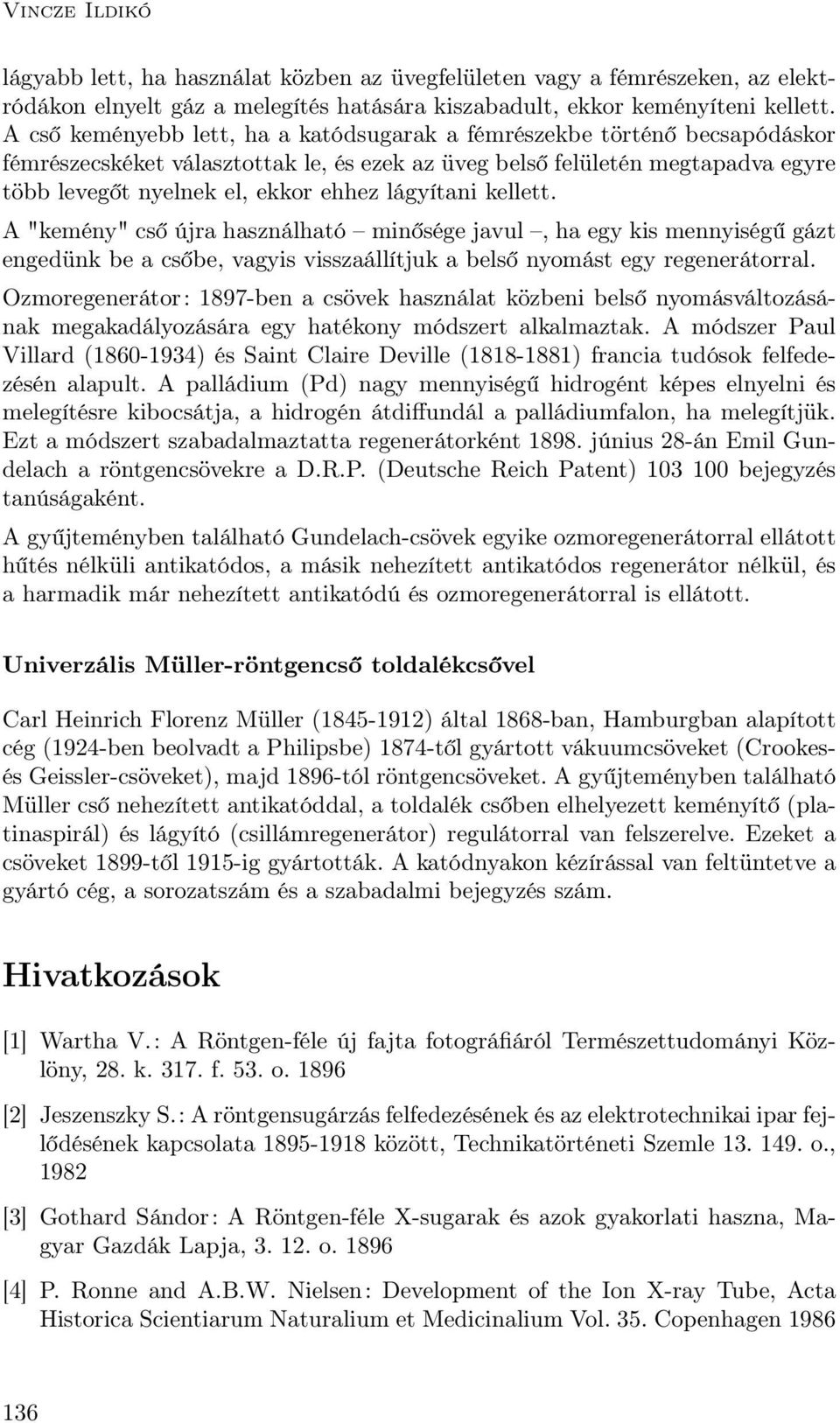 lágyítani kellett. A "kemény" cső újra használható minősége javul, ha egy kis mennyiségű gázt engedünk be a csőbe, vagyis visszaállítjuk a belső nyomást egy regenerátorral.