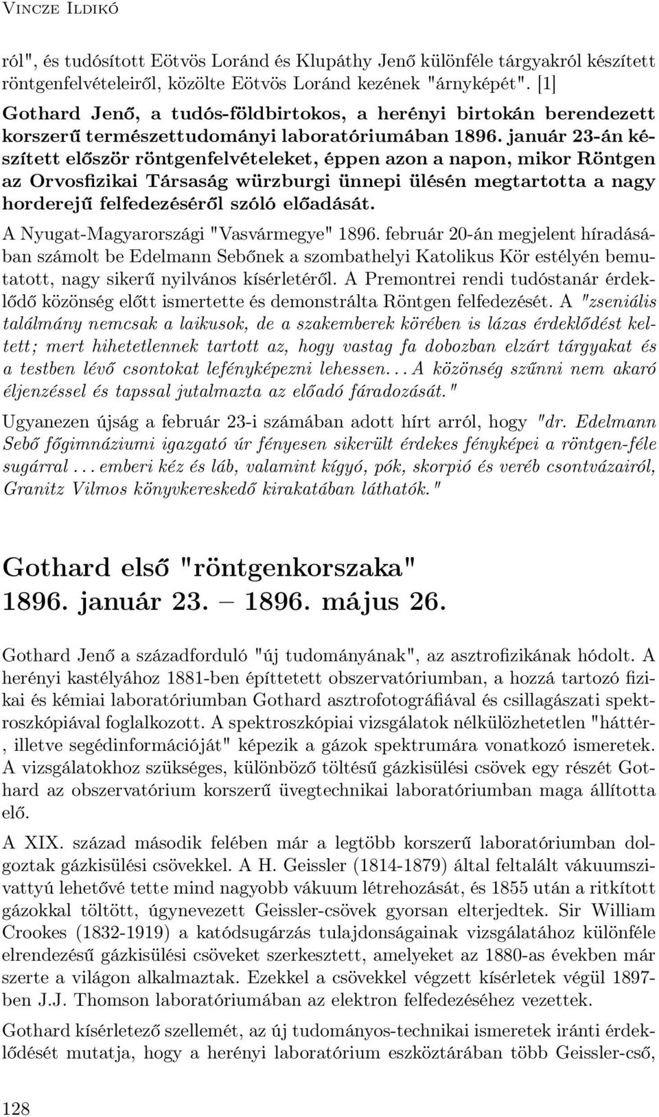 január 23-án készített először röntgenfelvételeket, éppen azon a napon, mikor Röntgen az Orvosfizikai Társaság würzburgi ünnepi ülésén megtartotta a nagy horderejű felfedezéséről szóló előadását.