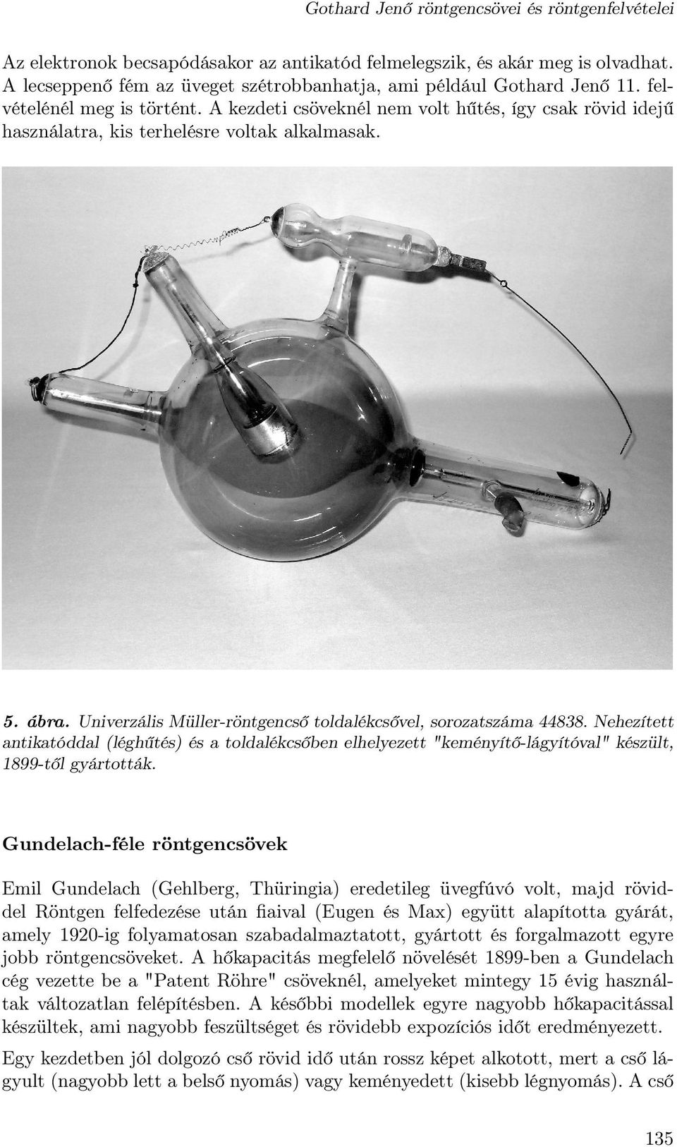 A kezdeti csöveknél nem volt hűtés, így csak rövid idejű használatra, kis terhelésre voltak alkalmasak. 5. ábra. Univerzális Müller-röntgencső toldalékcsővel, sorozatszáma 44838.