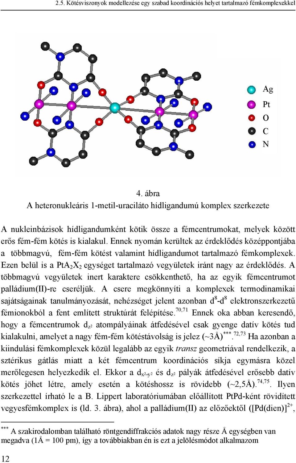 Ennek nyomán kerültek az érdeklődés középpontjába a többmagvú, fém-fém kötést valamint hídligandumot tartalmazó fémkomplexek.