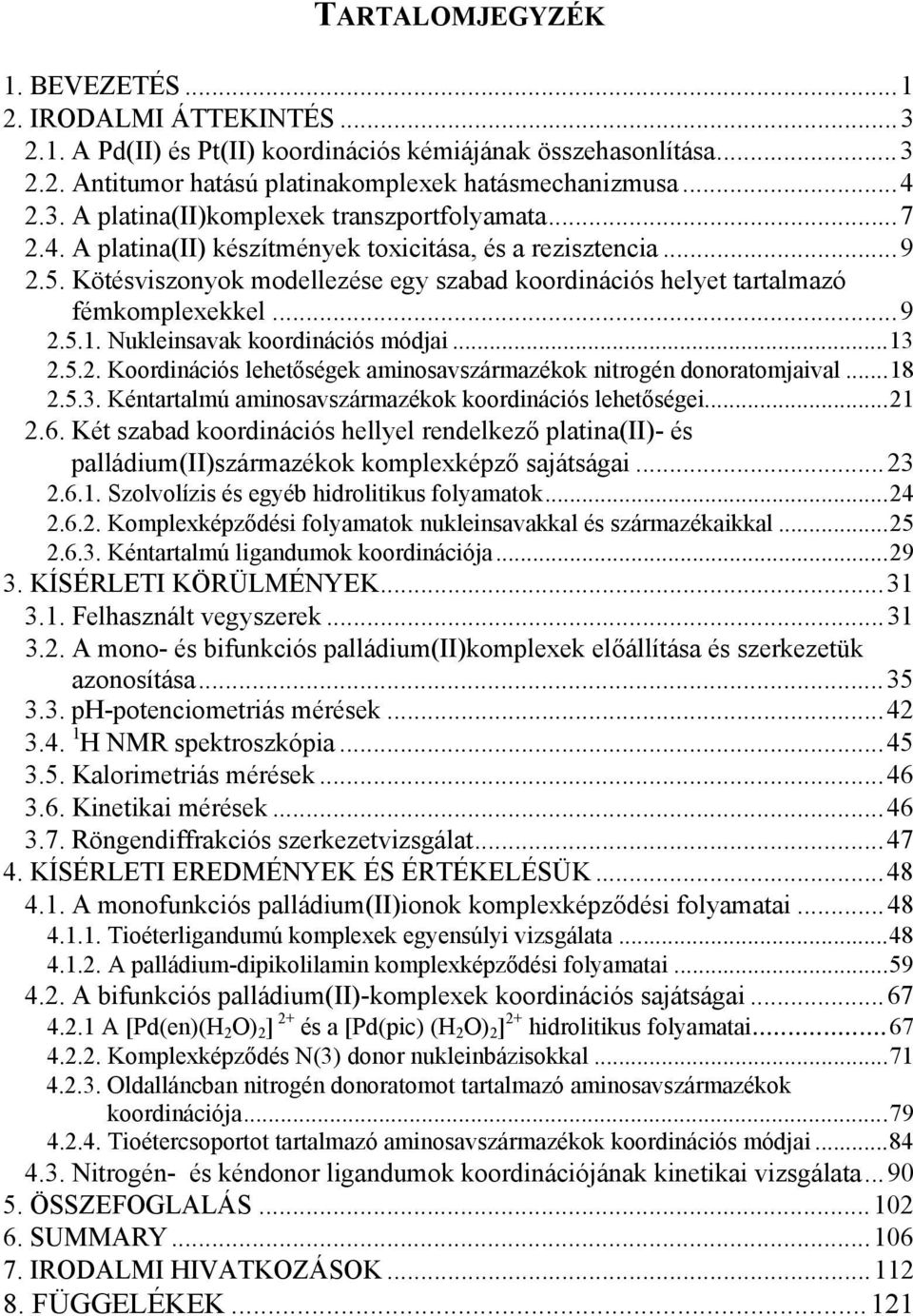 ukleinsavak koordinációs módjai...13 2.5.2. Koordinációs lehetőségek aminosavszármazékok nitrogén donoratomjaival...18 2.5.3. Kéntartalmú aminosavszármazékok koordinációs lehetőségei...21 2.6.