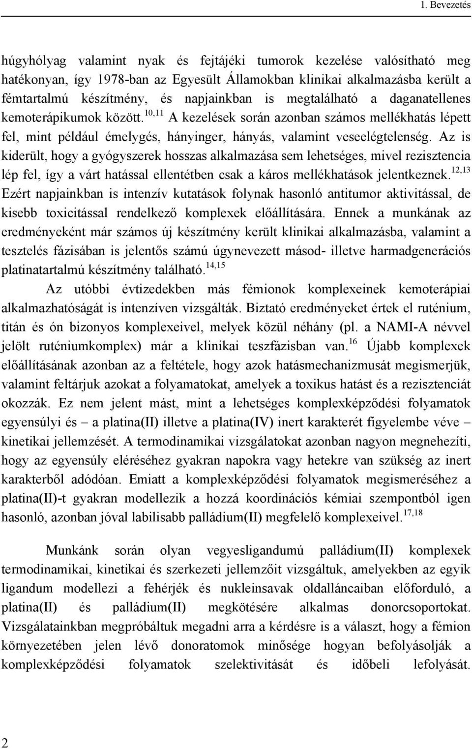 Az is kiderült, hogy a gyógyszerek hosszas alkalmazása sem lehetséges, mivel rezisztencia lép fel, így a várt hatással ellentétben csak a káros mellékhatások jelentkeznek.