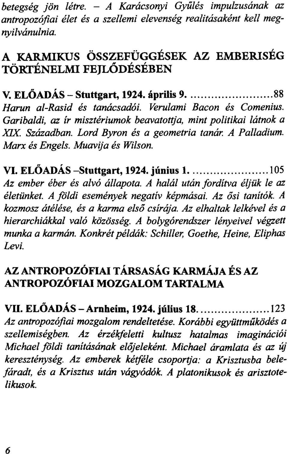 1924. 1 105 Az ember éber és állapota. A után fordítva le az életünket. A foldi negativ képmásai. Az tanítók. A átélése, és a karma csírája. Az elhaltak lelkével és a hierarchiákkal közösség.