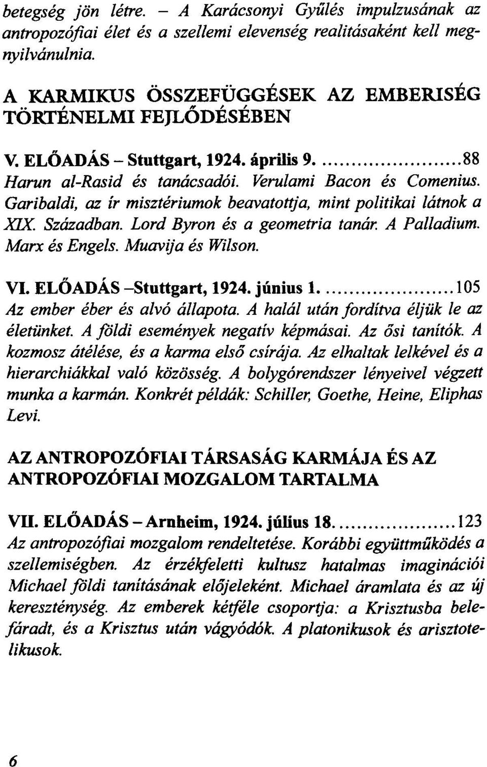 1924. 1 105 Az ember éber és állapota. A után fordítva le az életünket. A foldi negativ képmásai. Az tanítók. A átélése, és a karma csírája. Az elhaltak lelkével és a hierarchiákkal közösség.