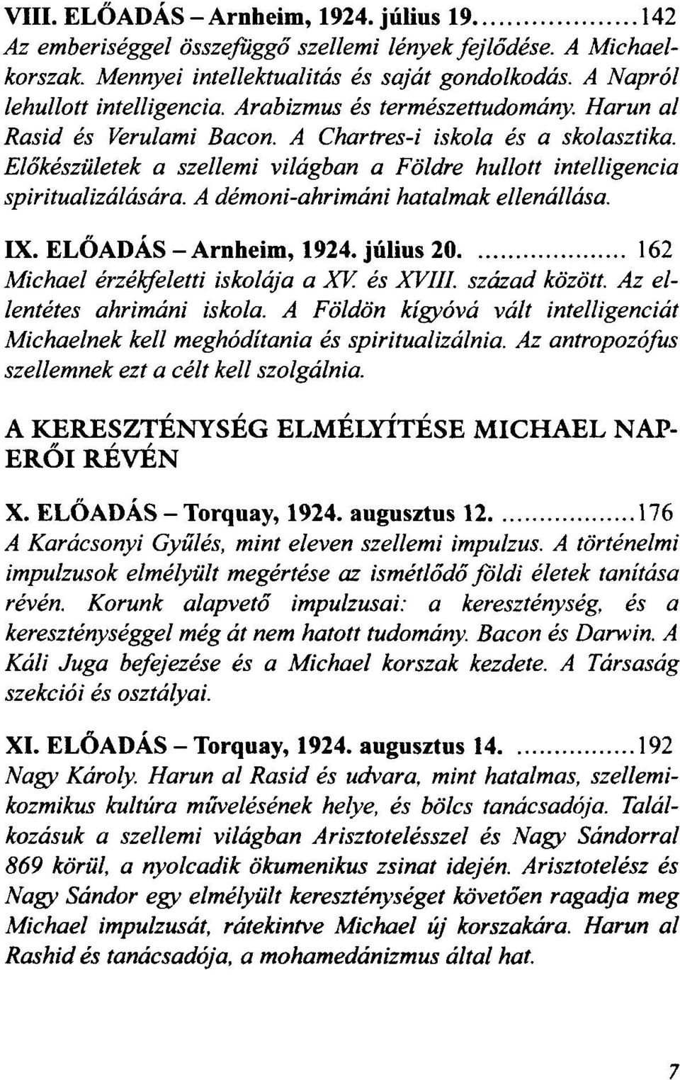 20 162 Michael érzékfeletti iskolája a XV. és XVIII. század között. Az lentétes iskola. A Földön Michaelnek kell meghódítania és spiritualizálnia. Az antropozófus szellemnek ezt a kell szolgálnia.