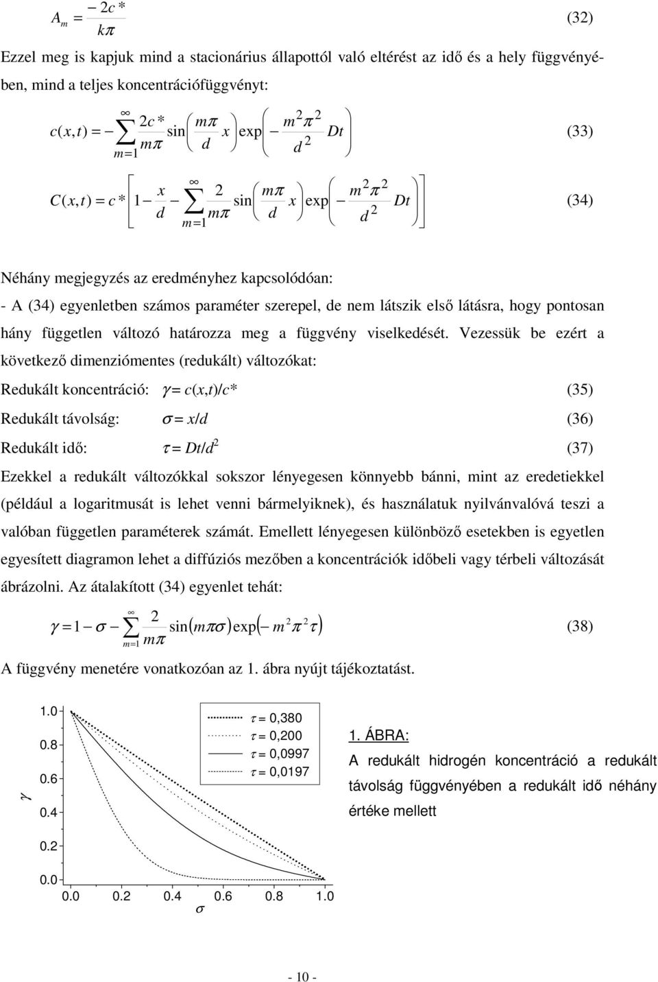 Vezessü be ezér a öveező ienzióenes (reuál) válozóa: Reuál onenráió: γ = (,)/ (35) Reuál ávolság: σ = / (36) Reuál iő: τ = D/ (37) Ezeel a reuál válozóal soszor lényegesen önnyebb bánni, in az