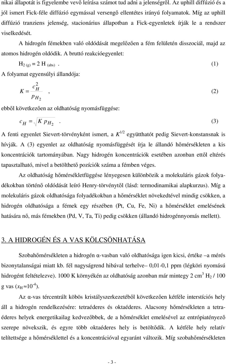 A bruó reaióegyenle: H (g) = H (abs). (1) A folyaa egyensúlyi állanója: H K =, () ph ebből öveezően az olhaóság nyoásfüggése: H = K p H.