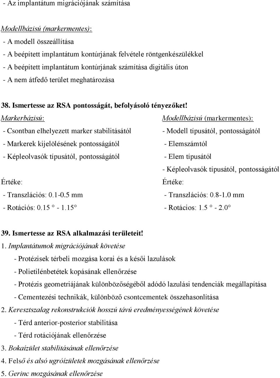 Markerbázisú: Modellbázisú (markermentes): - Csontban elhelyezett marker stabilitásától - Modell típusától, pontosságától - Markerek kijelölésének pontosságától - Elemszámtól - Képleolvasók