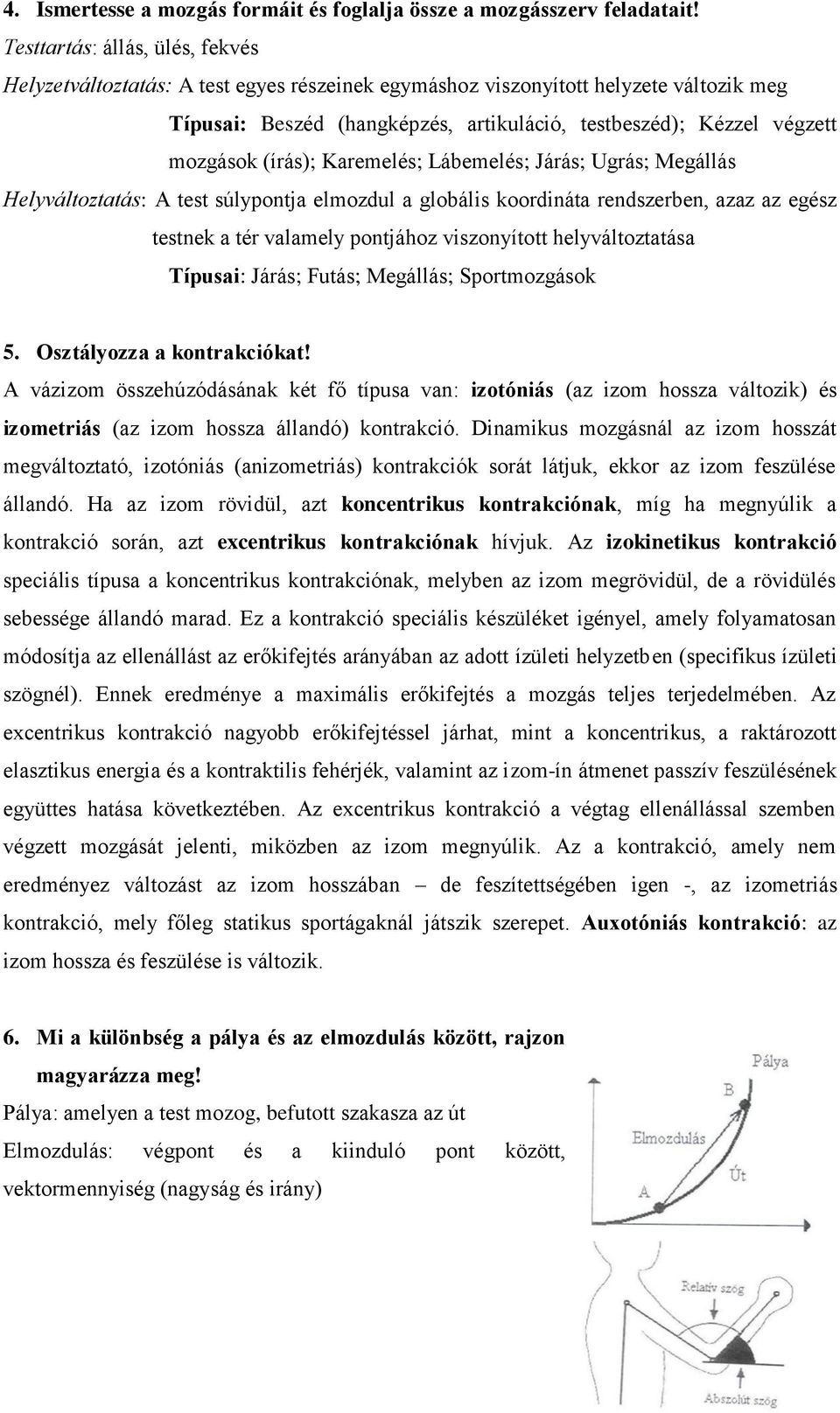 (írás); Karemelés; Lábemelés; Járás; Ugrás; Megállás Helyváltoztatás: A test súlypontja elmozdul a globális koordináta rendszerben, azaz az egész testnek a tér valamely pontjához viszonyított