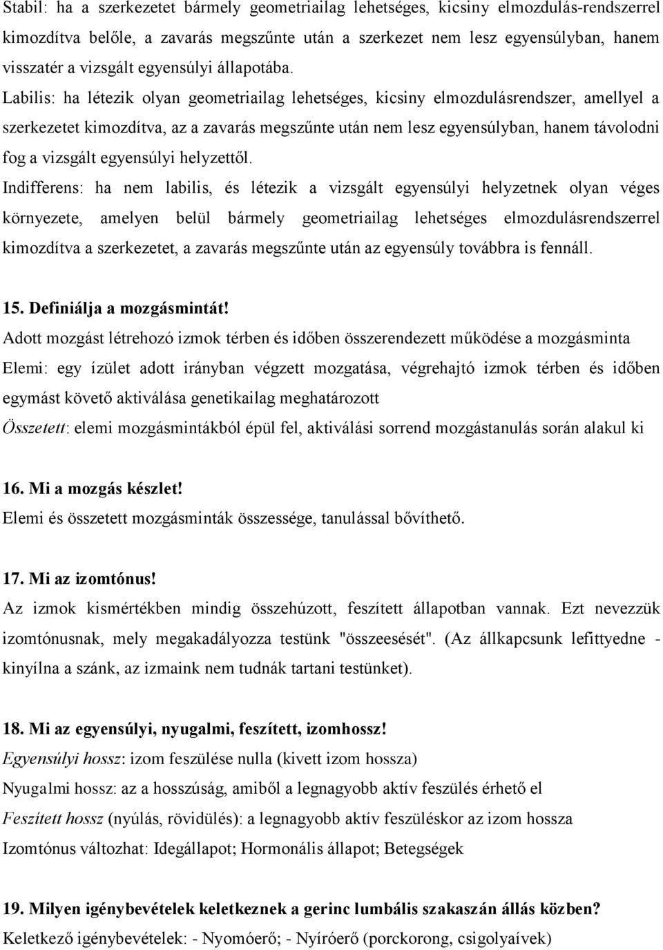 Labilis: ha létezik olyan geometriailag lehetséges, kicsiny elmozdulásrendszer, amellyel a szerkezetet kimozdítva, az a zavarás megszűnte után nem lesz egyensúlyban, hanem távolodni fog a vizsgált