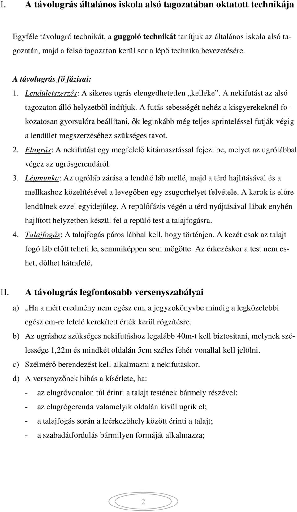 A futás sebességét nehéz a kisgyerekeknél fokozatosan gyorsulóra beállítani, ők leginkább még teljes sprinteléssel futják végig a lendület megszerzéséhez szükséges távot. 2.