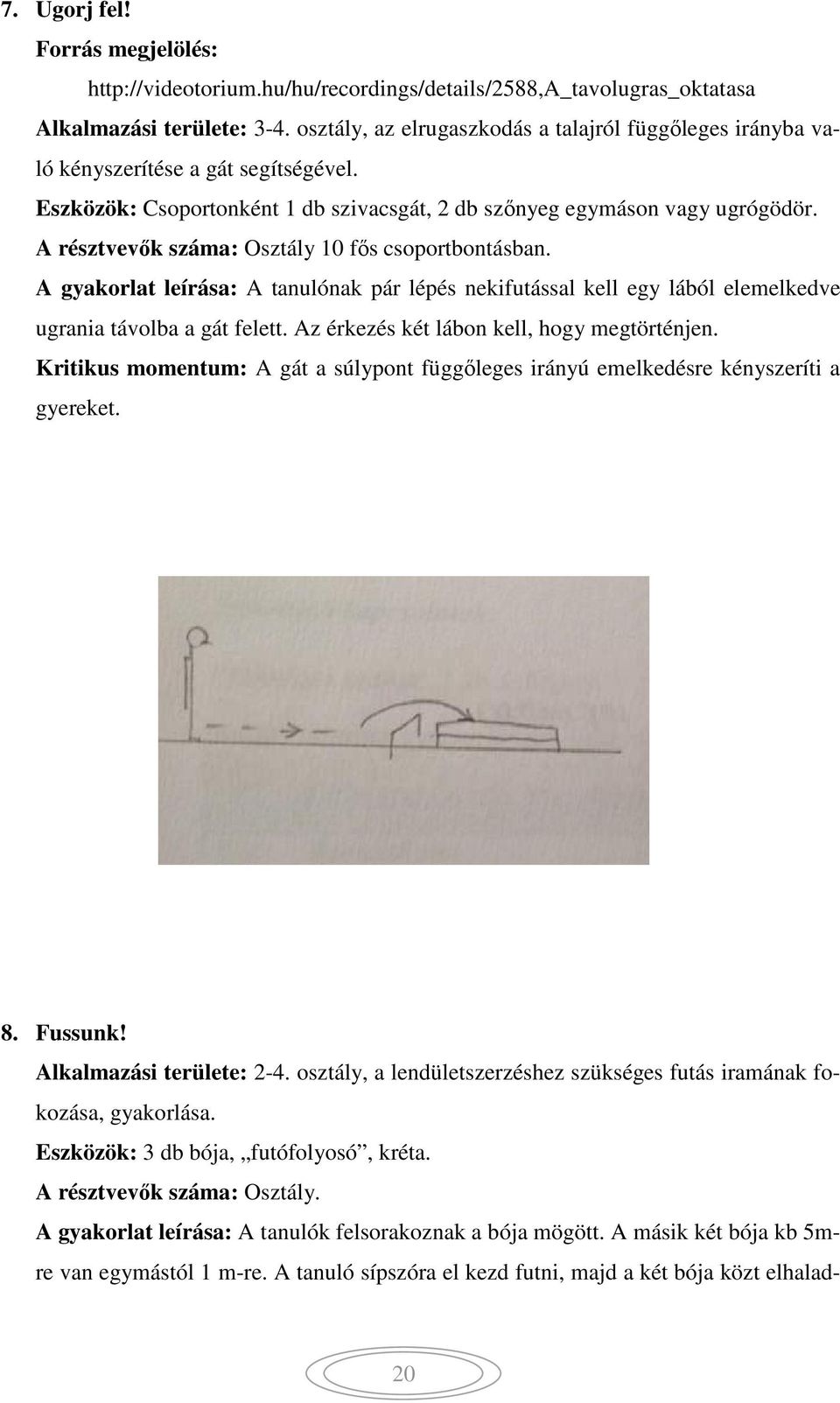 A résztvevők száma: Osztály 10 fős csoportbontásban. A gyakorlat leírása: A tanulónak pár lépés nekifutással kell egy lából elemelkedve ugrania távolba a gát felett.