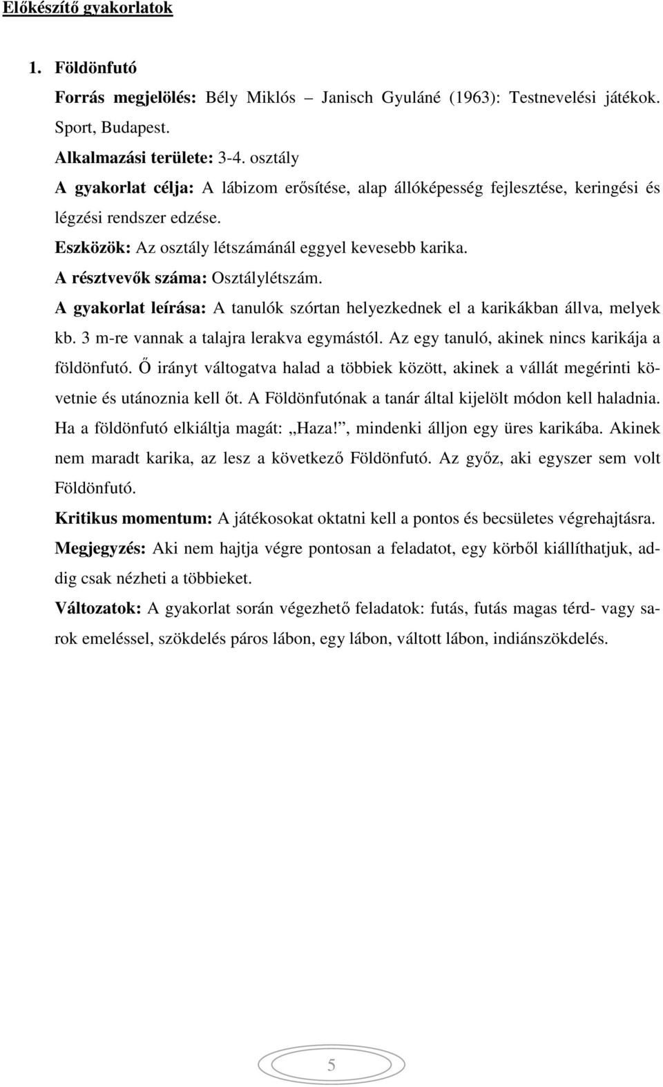 A résztvevők száma: Osztálylétszám. A gyakorlat leírása: A tanulók szórtan helyezkednek el a karikákban állva, melyek kb. 3 m-re vannak a talajra lerakva egymástól.