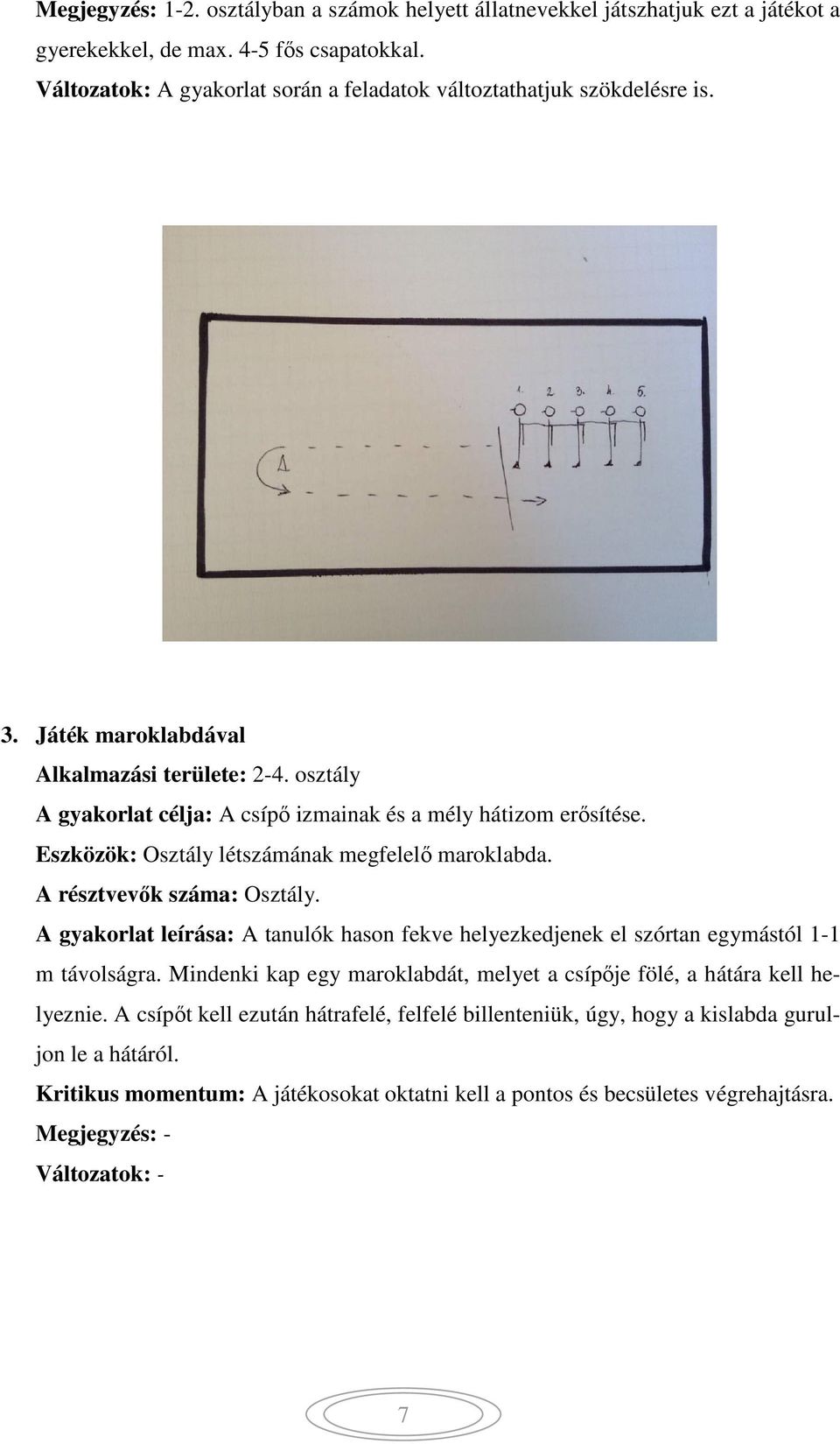 Eszközök: Osztály létszámának megfelelő maroklabda. A résztvevők száma: Osztály. A gyakorlat leírása: A tanulók hason fekve helyezkedjenek el szórtan egymástól 1-1 m távolságra.