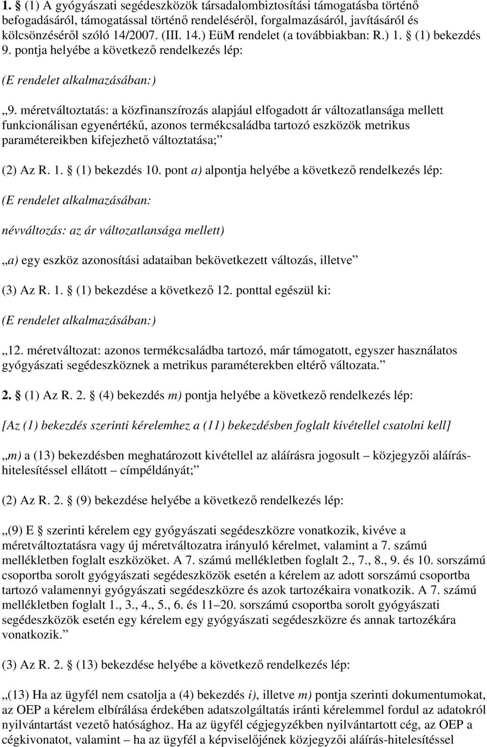 méretváltoztatás: a közfinanszírozás alapjául elfogadott ár változatlansága mellett funkcionálisan egyenértékő, azonos termékcsaládba tartozó eszközök metrikus paramétereikben kifejezhetı