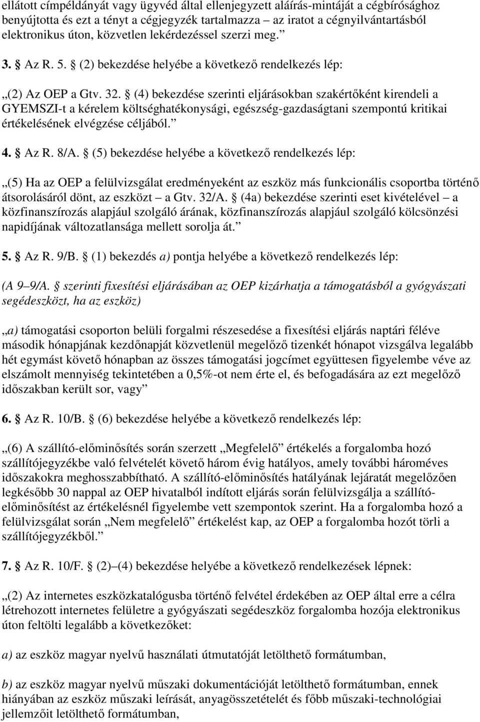 (4) bekezdése szerinti eljárásokban szakértıként kirendeli a GYEMSZI-t a kérelem költséghatékonysági, egészség-gazdaságtani szempontú kritikai értékelésének elvégzése céljából. 4. z R. 8/.