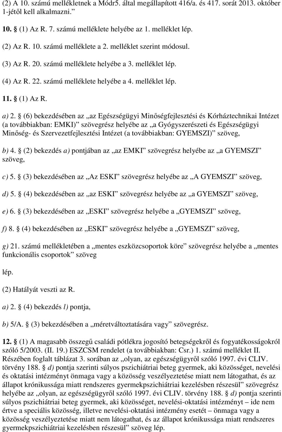 (6) bekezdésében az az Egészségügyi Minıségfejlesztési és Kórháztechnikai Intézet (a továbbiakban: EMKI) szövegrész helyébe az a Gyógyszerészeti és Egészségügyi Minıség- és Szervezetfejlesztési