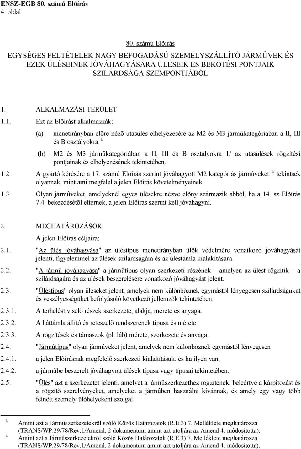 osztályokra 1/ az utasülések rögzítési pontjainak és elhelyezésének tekintetében. 1.2. A gyártó kérésére a 17.