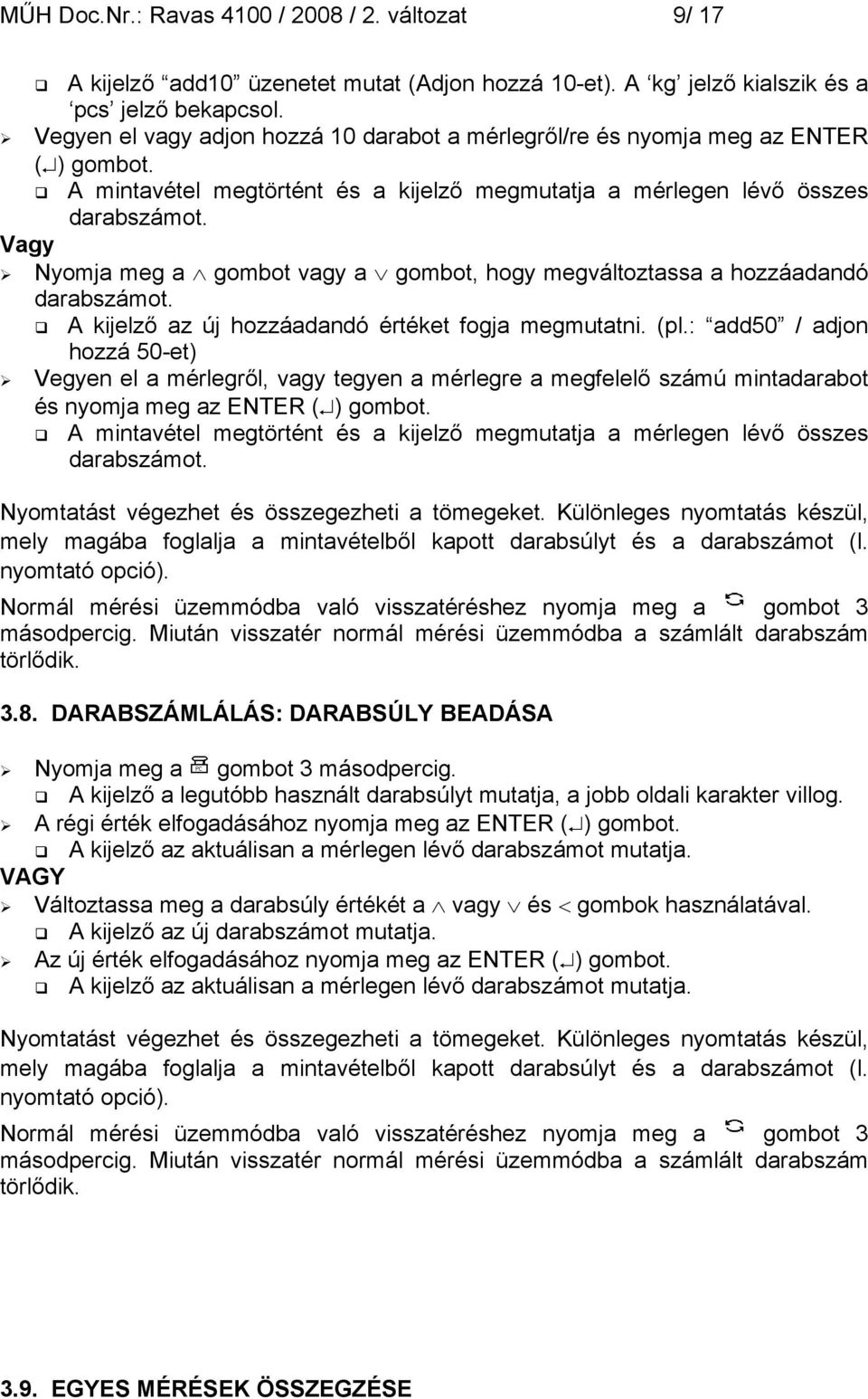 Nyomja meg a gombot vagy a gombot, hogy megváltoztassa a hozzáadandó darabszámot. A kijelző az új hozzáadandó értéket fogja megmutatni. (pl.