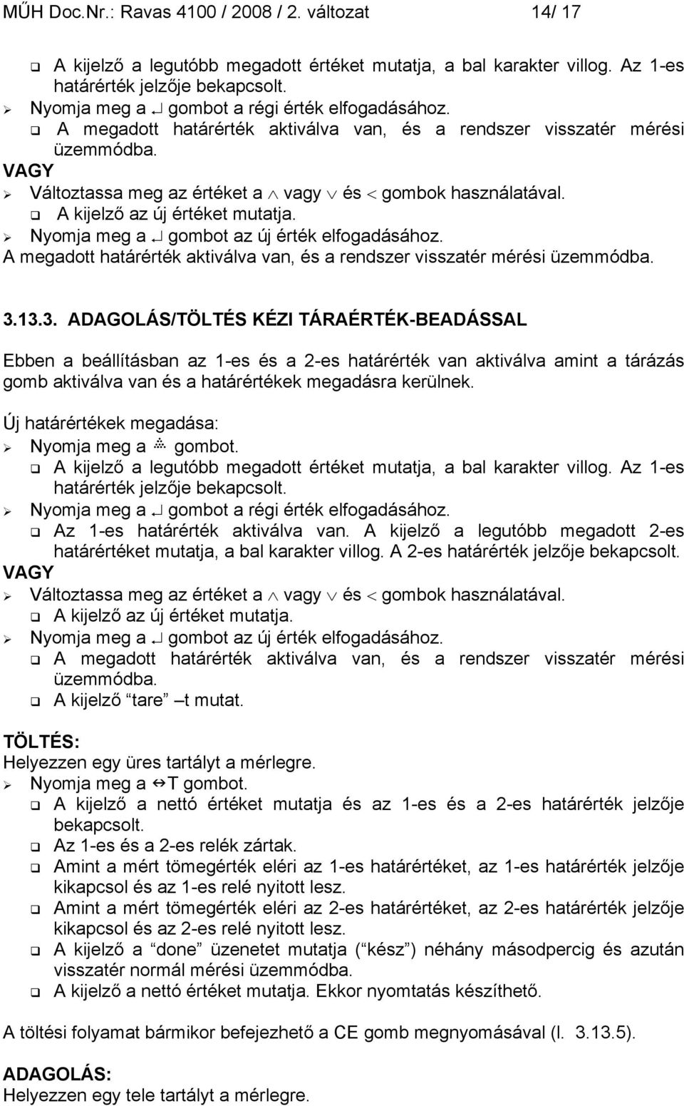 A kijelző az új értéket mutatja. Nyomja meg a gombot az új érték elfogadásához. A megadott határérték aktiválva van, és a rendszer visszatér mérési üzemmódba. 3.