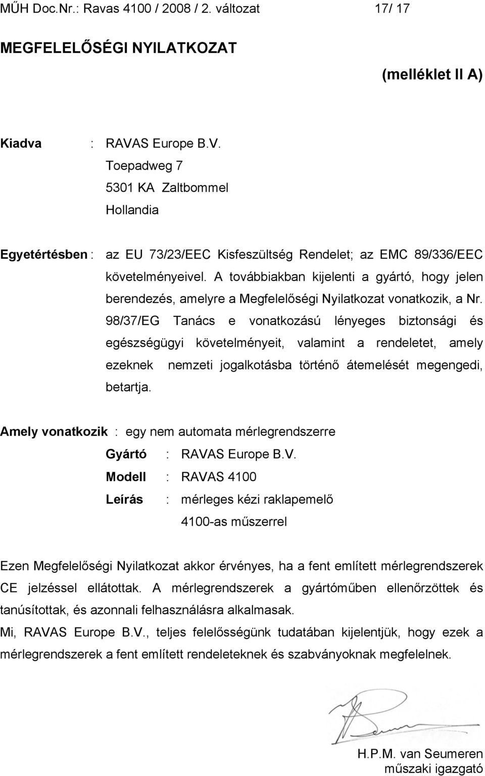 A továbbiakban kijelenti a gyártó, hogy jelen berendezés, amelyre a Megfelelőségi Nyilatkozat vonatkozik, a Nr.