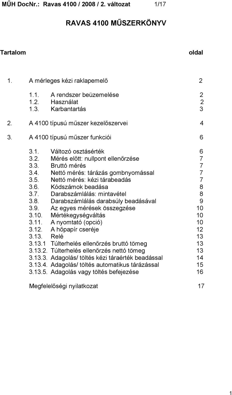 5. Nettó mérés: kézi tárabeadás 7 3.6. Kódszámok beadása 8 3.7. Darabszámlálás: mintavétel 8 3.8. Darabszámlálás darabsúly beadásával 9 3.9. Az egyes mérések összegzése 10 3.10. Mértékegységváltás 10 3.