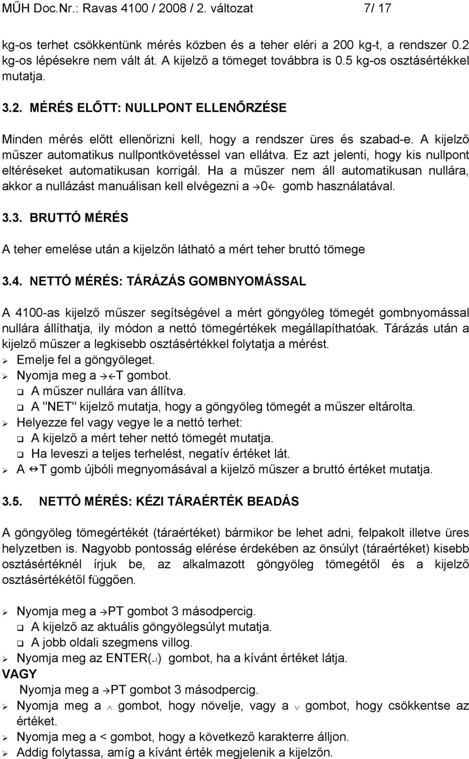 A kijelző műszer automatikus nullpontkövetéssel van ellátva. Ez azt jelenti, hogy kis nullpont eltéréseket automatikusan korrigál.