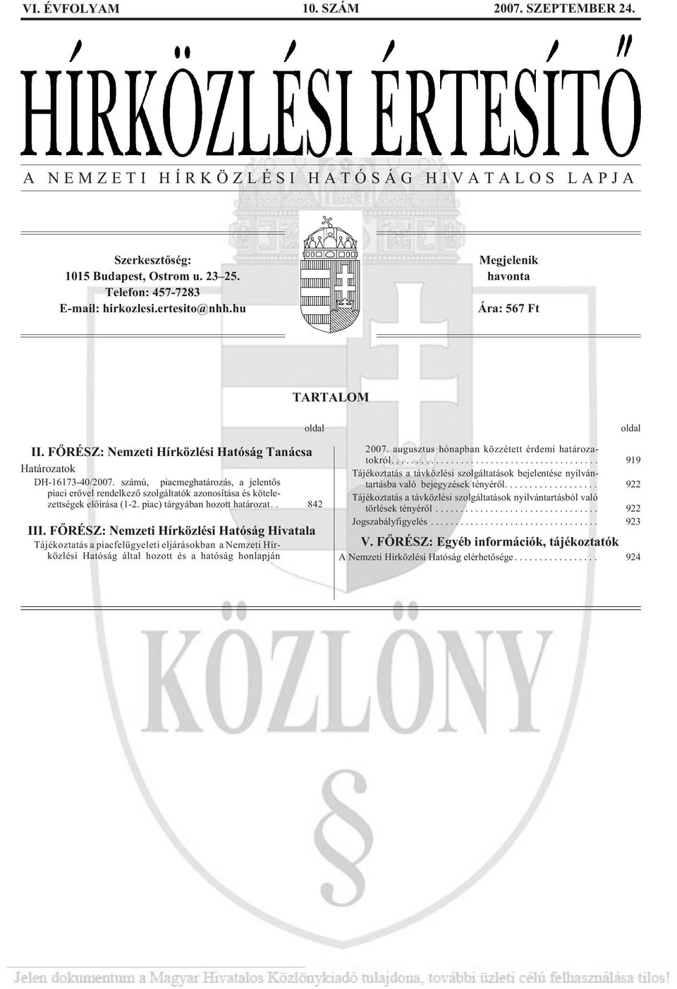 számú, piacmeghatározás, a jelentõs piaci erõvel rendelkezõ szolgáltatók azonosítása és kötelezettségek elõírása (1-2. piac) tárgyában hozott határozat.. 842 III.