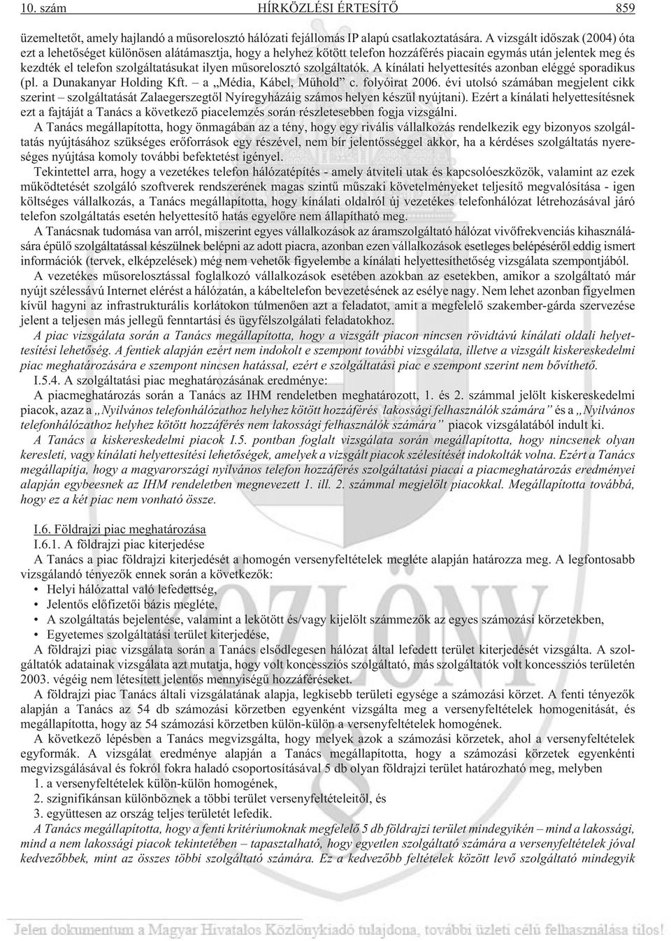 mûsorelosztó szolgáltatók. A kínálati helyettesítés azonban eléggé sporadikus (pl. a Dunakanyar Holding Kft. a Média, Kábel, Mûhold c. folyóirat 2006.