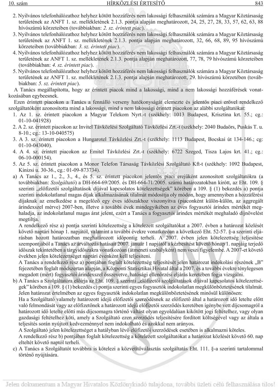 sz. érintett piac). 4. Nyilvános telefonhálózathoz helyhez kötött hozzáférés nem lakossági felhasználók számára a Magyar Köztársaság területének az ANFT 1. sz. mellékletének 2.1.3.