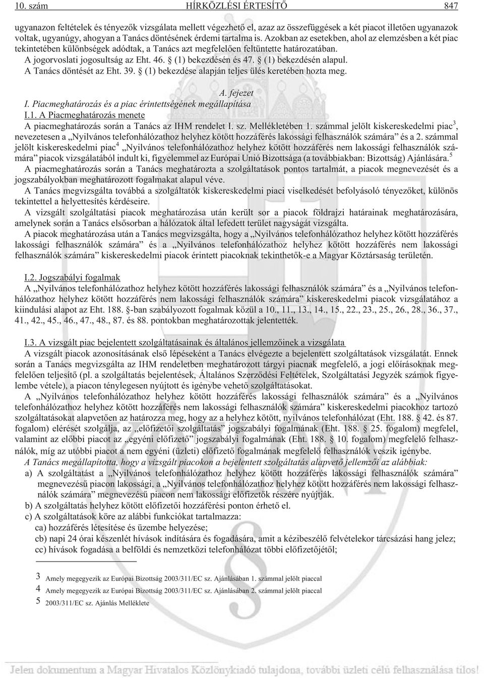 (1) bekezdésén és 47. (1) bekezdésén alapul. A Tanács döntését az Eht. 39. (1) bekezdése alapján teljes ülés keretében hozta meg. A. fejezet I.