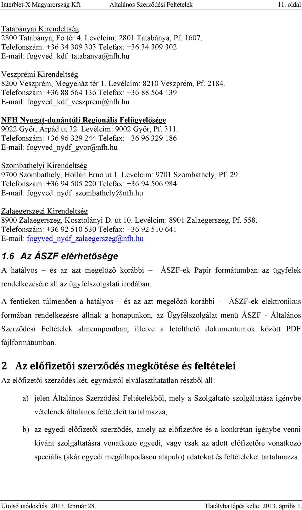 Telefonszám: +36 88 564 136 Telefax: +36 88 564 139 E-mail: fogyved_kdf_veszprem@nfh.hu NFH Nyugat-dunántúli Regionális Felügyelősége 9022 Győr, Árpád út 32. Levélcím: 9002 Győr, Pf. 311.