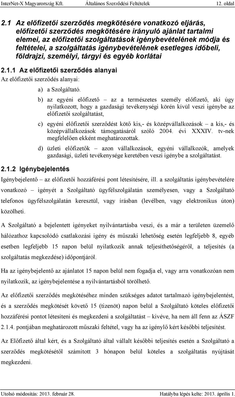 szolgáltatás igénybevételének esetleges időbeli, földrajzi, személyi, tárgyi és egyéb korlátai 2.1.1 Az előfizetői szerződés alanyai Az előfizetői szerződés alanyai: a) a Szolgáltató.