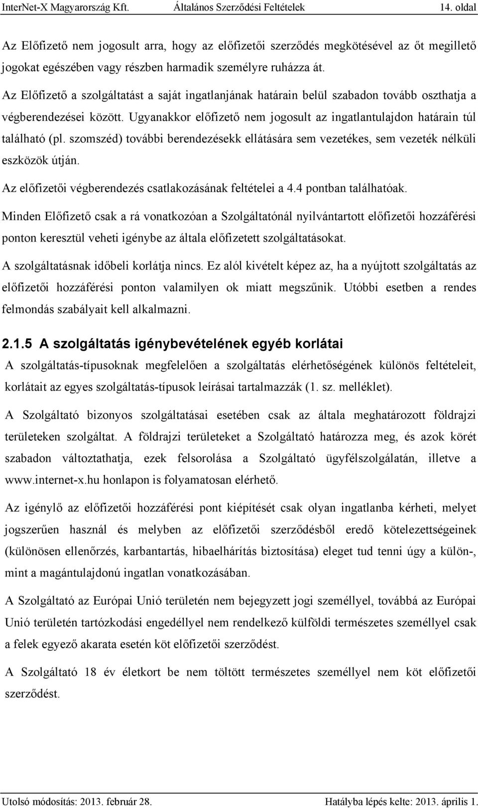 Az Előfizető a szolgáltatást a saját ingatlanjának határain belül szabadon tovább oszthatja a végberendezései között. Ugyanakkor előfizető nem jogosult az ingatlantulajdon határain túl található (pl.