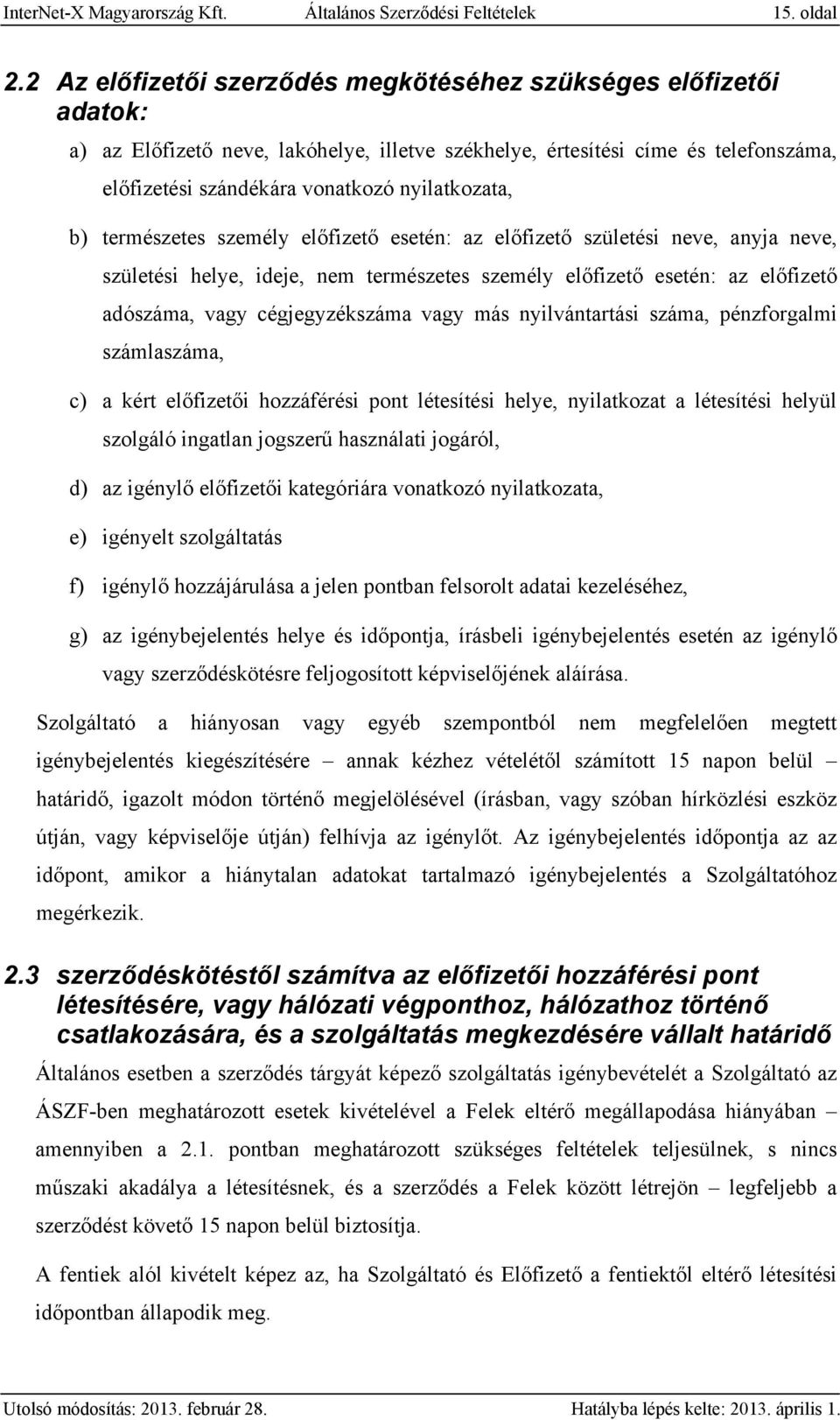 b) természetes személy előfizető esetén: az előfizető születési neve, anyja neve, születési helye, ideje, nem természetes személy előfizető esetén: az előfizető adószáma, vagy cégjegyzékszáma vagy