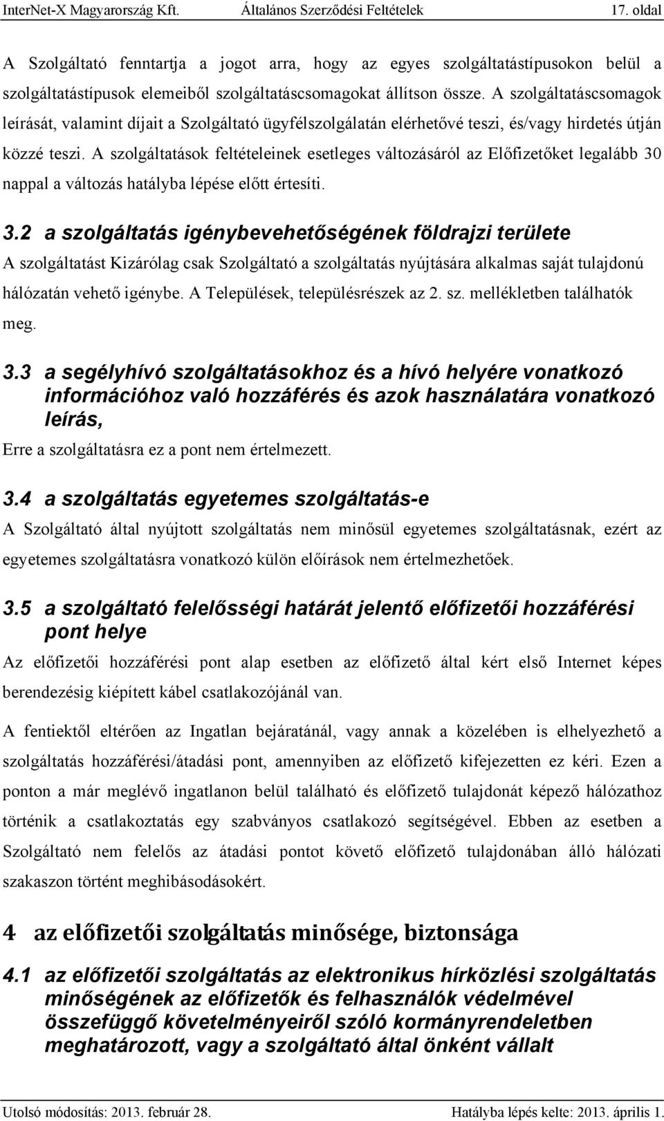 A szolgáltatáscsomagok leírását, valamint díjait a Szolgáltató ügyfélszolgálatán elérhetővé teszi, és/vagy hirdetés útján közzé teszi.