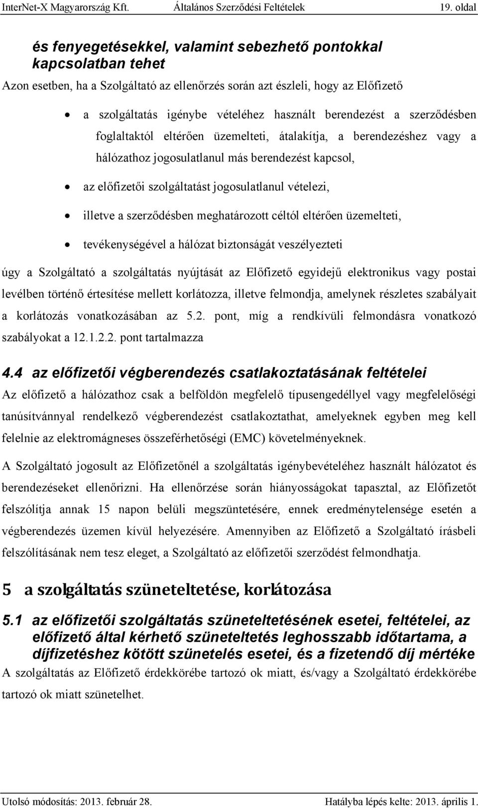 berendezést a szerződésben foglaltaktól eltérően üzemelteti, átalakítja, a berendezéshez vagy a hálózathoz jogosulatlanul más berendezést kapcsol, az előfizetői szolgáltatást jogosulatlanul vételezi,