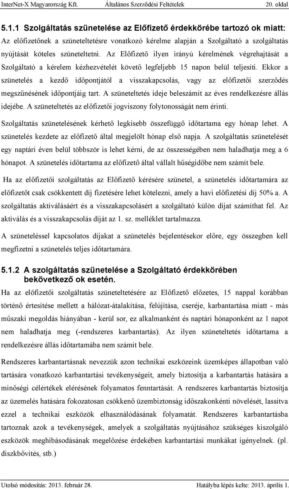 Az Előfizető ilyen irányú kérelmének végrehajtását a Szolgáltató a kérelem kézhezvételét követő legfeljebb 15 napon belül teljesíti.