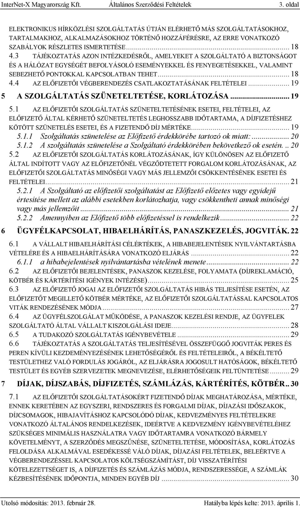 3 TÁJÉKOZTATÁS AZON INTÉZKEDÉSRŐL, AMELYEKET A SZOLGÁLTATÓ A BIZTONSÁGOT ÉS A HÁLÓZAT EGYSÉGÉT BEFOLYÁSOLÓ ESEMÉNYEKKEL ÉS FENYEGETÉSEKKEL, VALAMINT SEBEZHETŐ PONTOKKAL KAPCSOLATBAN TEHET... 18 4.