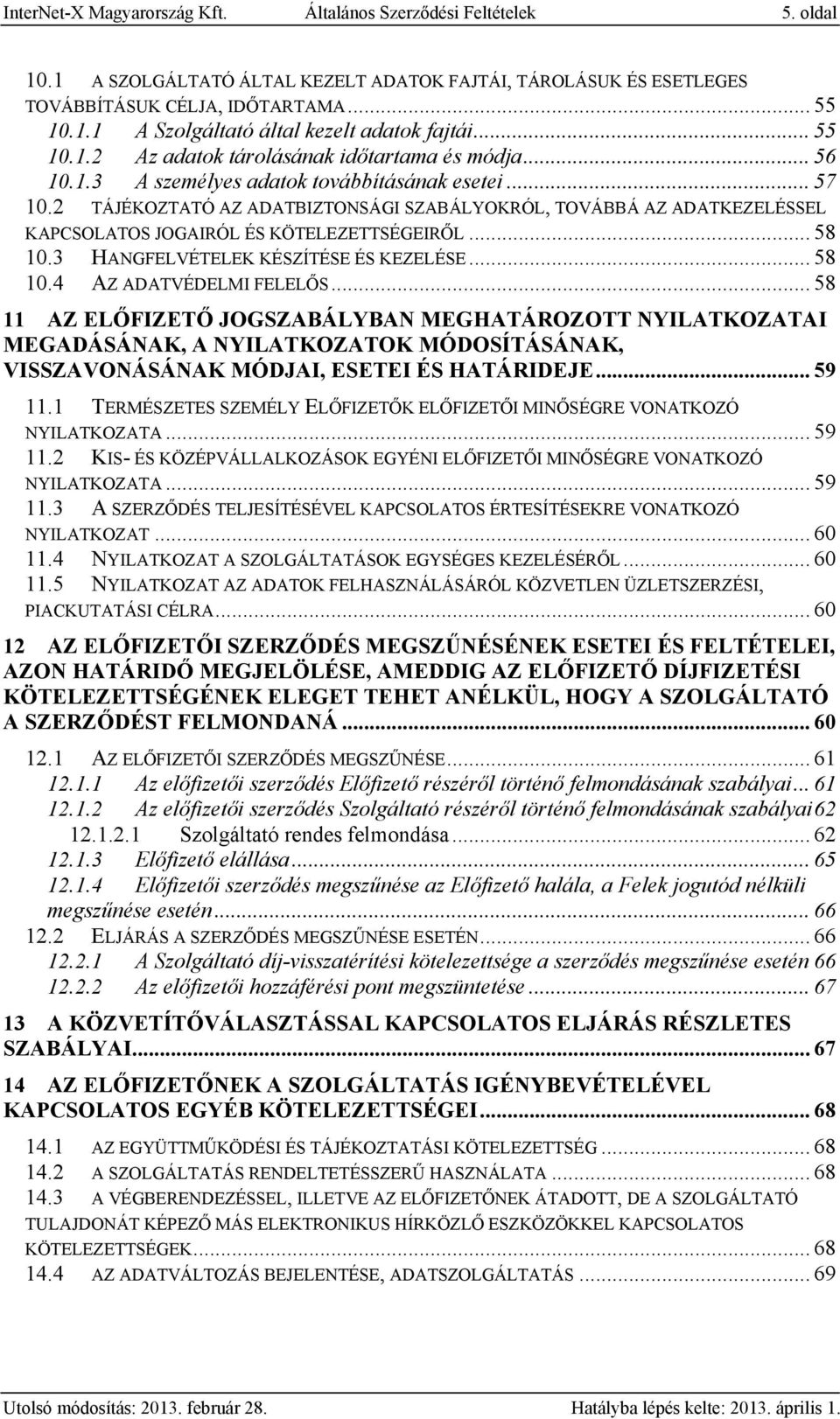 2 TÁJÉKOZTATÓ AZ ADATBIZTONSÁGI SZABÁLYOKRÓL, TOVÁBBÁ AZ ADATKEZELÉSSEL KAPCSOLATOS JOGAIRÓL ÉS KÖTELEZETTSÉGEIRŐL... 58 10.3 HANGFELVÉTELEK KÉSZÍTÉSE ÉS KEZELÉSE... 58 10.4 AZ ADATVÉDELMI FELELŐS.