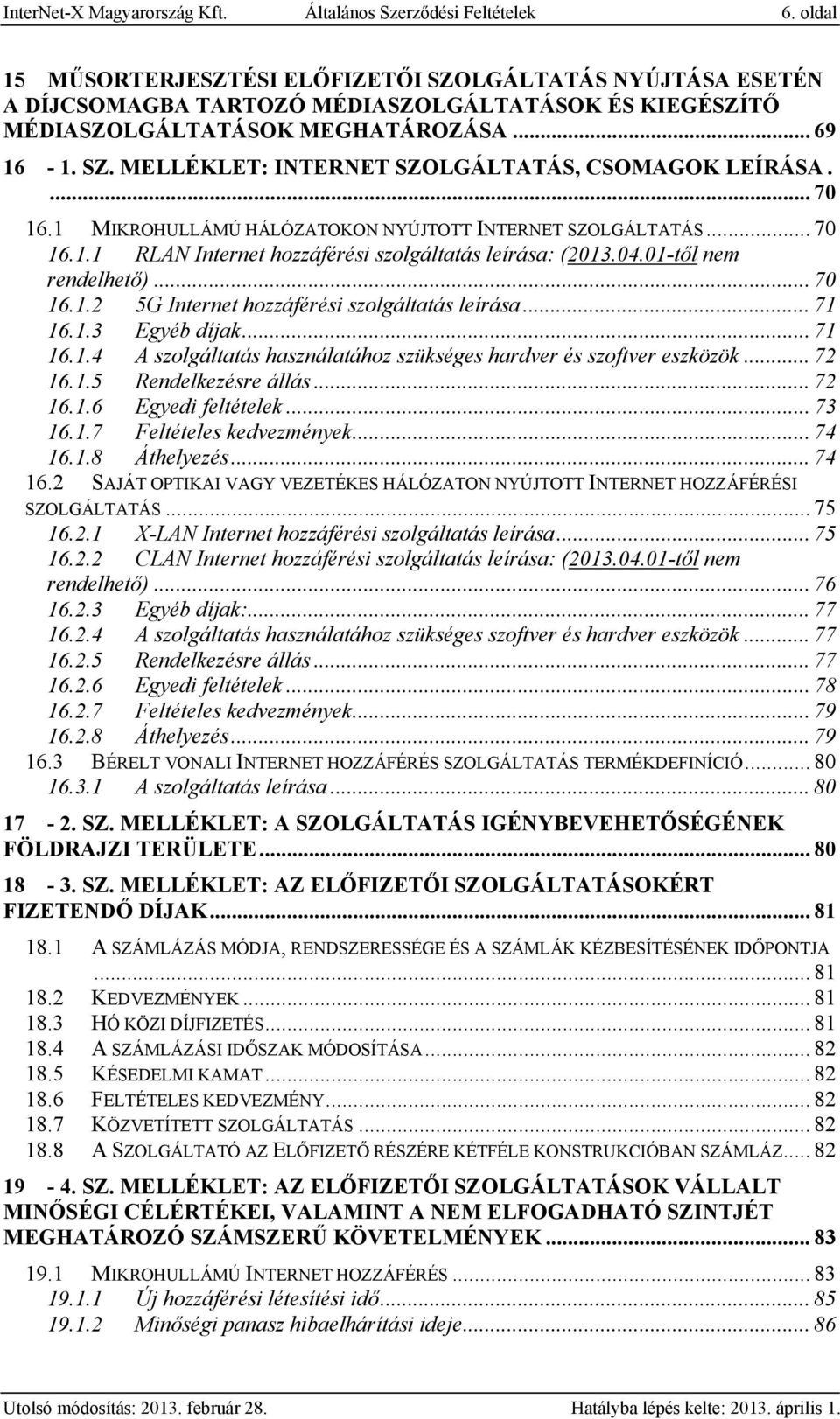 ... 70 16.1 MIKROHULLÁMÚ HÁLÓZATOKON NYÚJTOTT INTERNET SZOLGÁLTATÁS... 70 16.1.1 RLAN Internet hozzáférési szolgáltatás leírása: (2013.04.01-től nem rendelhető)... 70 16.1.2 5G Internet hozzáférési szolgáltatás leírása.