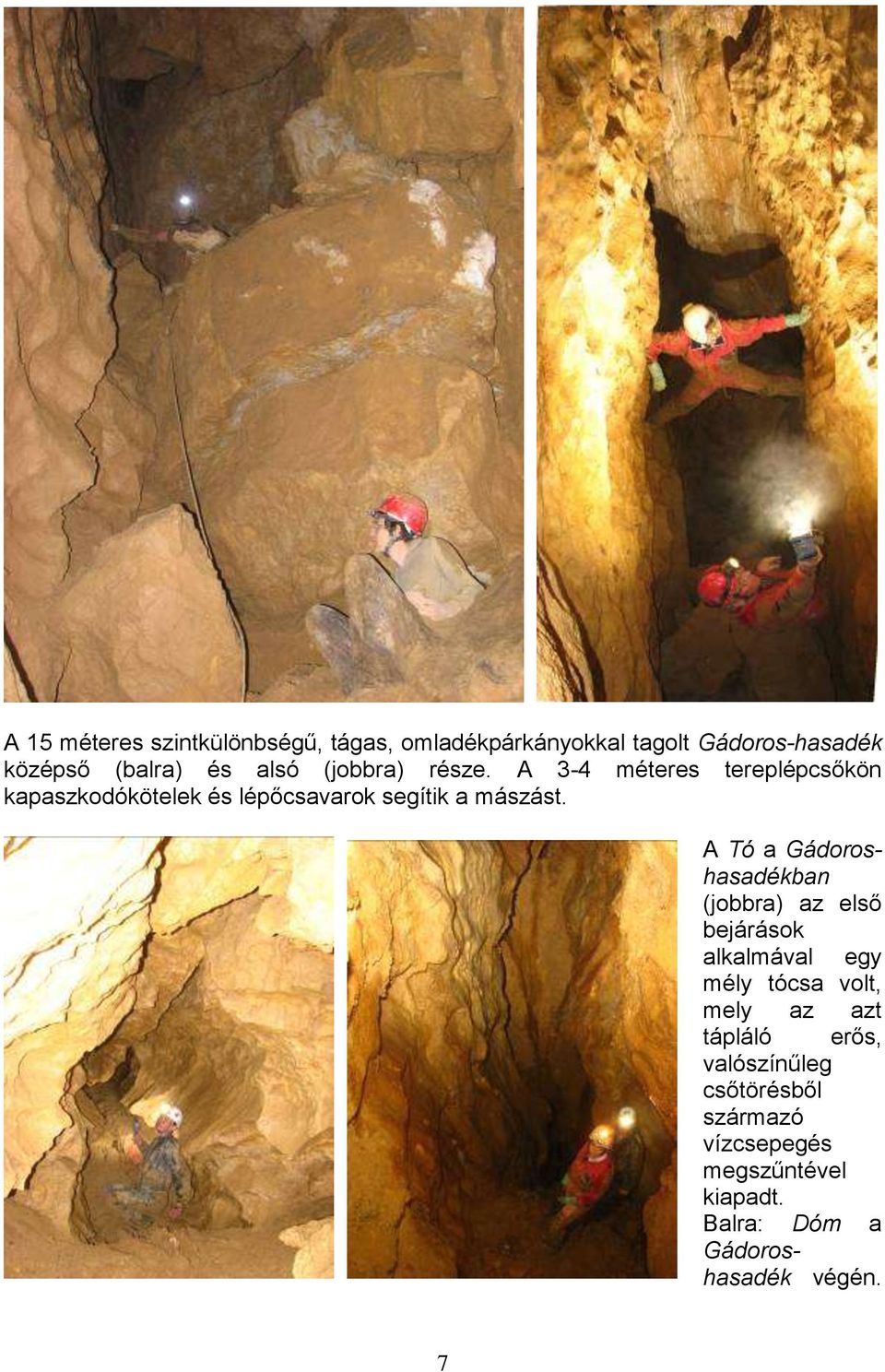 A Tó a Gádoroshasadékban (jobbra) az első bejárások alkalmával egy mély tócsa volt, mely az azt tápláló