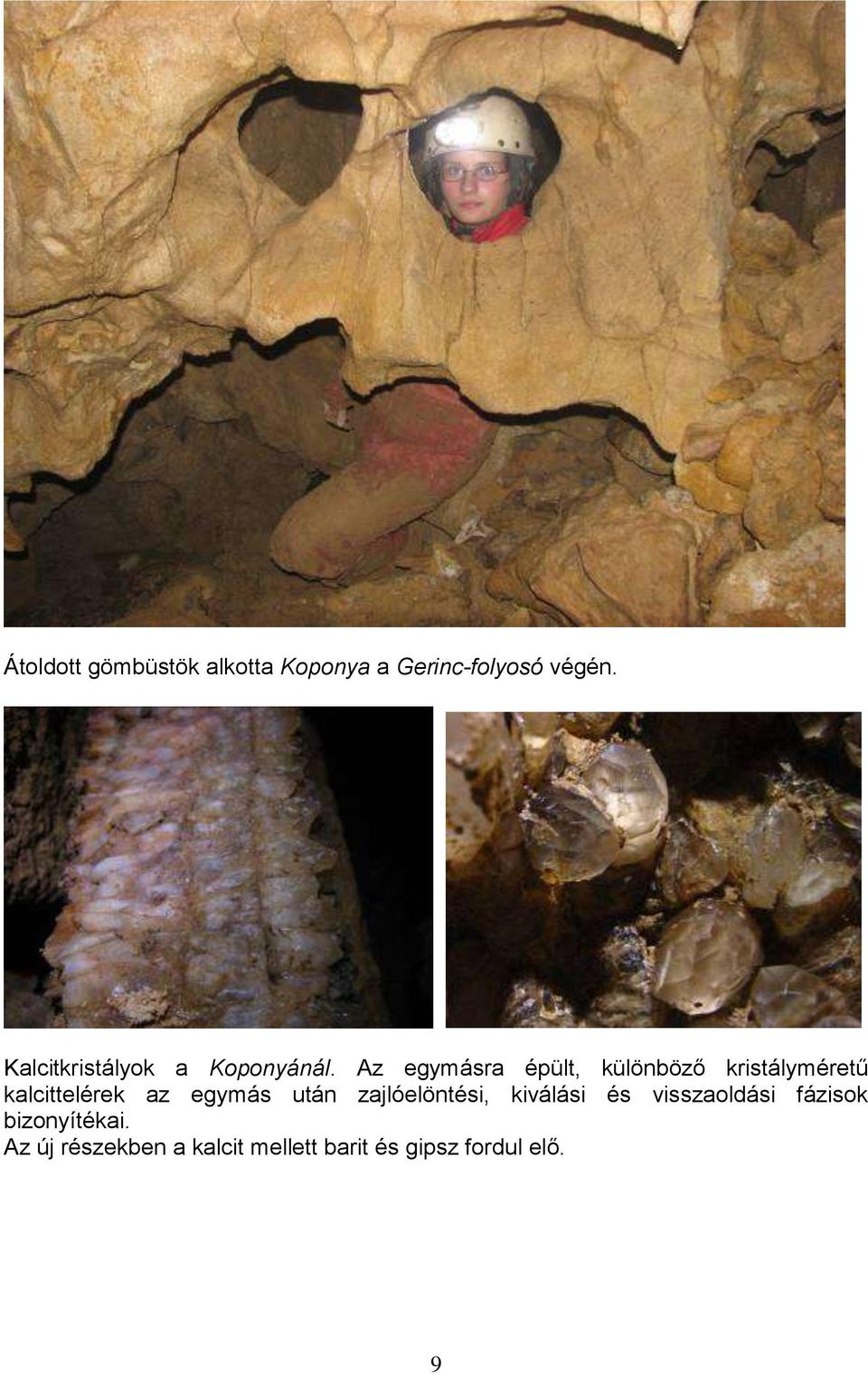 Az egymásra épült, különböző kristályméretű kalcittelérek az egymás