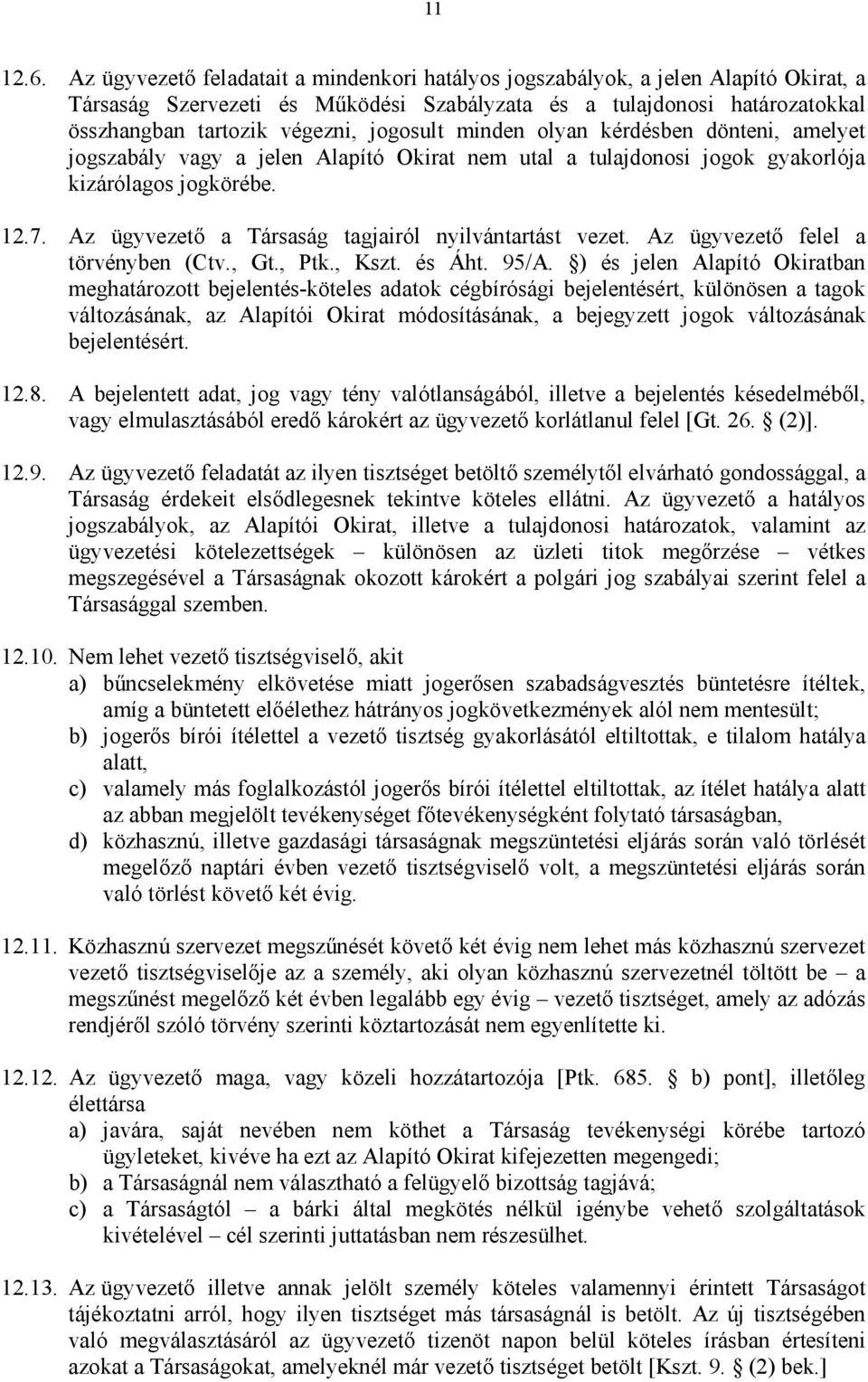 jogosult minden olyan kérdésben dönteni, amelyet jogszabály vagy a jelen Alapító Okirat nem utal a tulajdonosi jogok gyakorlója kizárólagos jogkörébe. 12.7.